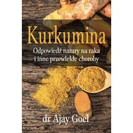 KSIĄŻKA Kurkumina. Odpowiedź natury na raka i inne przewlekłe choroby dr Ajay Goel (226 str.)