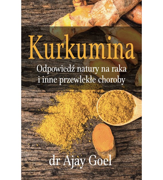 BOOK - Kurkumina. Odpowiedz natury na raka i inne przewlekle choroby (226 pages) dr Ajay Goel