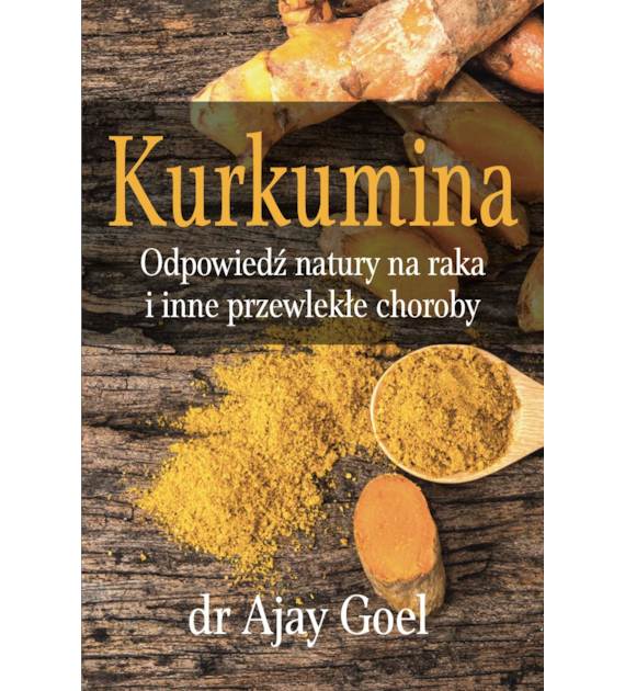 KSIĄŻKA Kurkumina. Odpowiedź natury na raka i inne przewlekłe choroby dr Ajay Goel (226 str.)